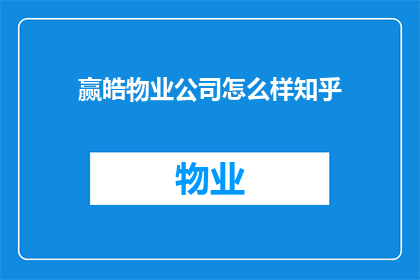 赢皓物业公司怎么样知乎(赢皓物业公司的服务质量如何？在知乎上有哪些评价？)