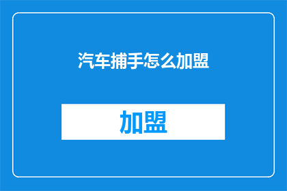 汽车捕手怎么加盟(汽车捕手加盟流程是什么？)