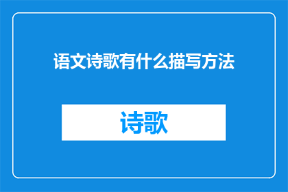 语文诗歌有什么描写方法(语文诗歌中蕴含的丰富描写手法有哪些？)