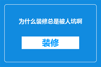 为什么装修总是被人坑啊(为什么装修总是让人陷入被坑的困境？)