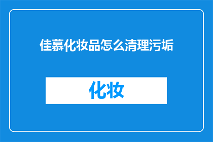 佳慕化妆品怎么清理污垢(如何有效清理佳慕化妆品上的污垢？)