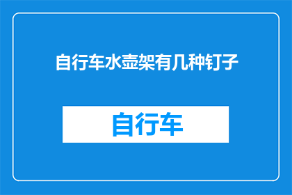 自行车水壶架有几种钉子(自行车水壶架的钉子种类有哪些？)