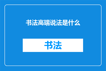 书法高端说法是什么(书法艺术的极致境界是什么？)