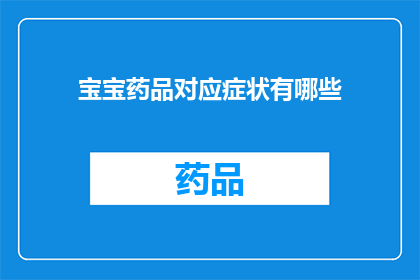 宝宝药品对应症状有哪些(宝宝药品对应症状有哪些？)
