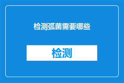 检测弧菌需要哪些(检测弧菌需要哪些条件和步骤？)