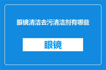 眼镜清洁去污清洁剂有哪些(有哪些有效的眼镜清洁去污清洁剂？)