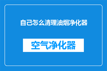 自己怎么清理油烟净化器(如何有效清理油烟净化器以保持其高效性能？)