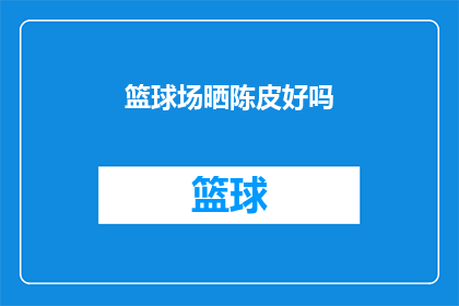 篮球场晒陈皮好吗(篮球场是否适宜晒陈皮？)