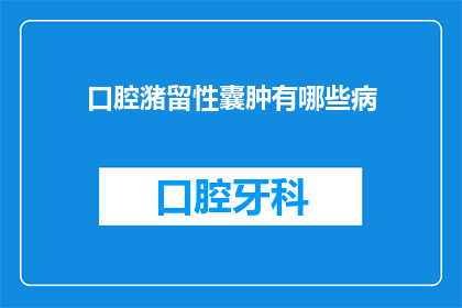 口腔潴留性囊肿有哪些病(口腔潴留性囊肿的成因有哪些？)
