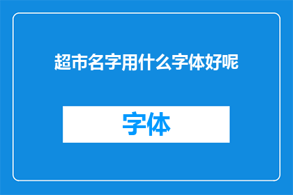 超市名字用什么字体好呢(超市名字应选用何种字体以吸引顾客？)