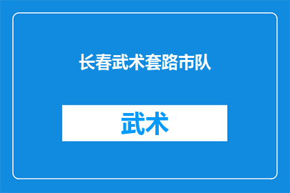 长春武术套路市队(长春武术套路市队：探索武术的奥秘，展现传统技艺之美？)