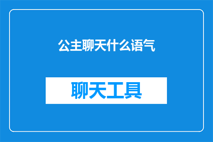 公主聊天什么语气(公主在聊天时的语气是怎样的？)