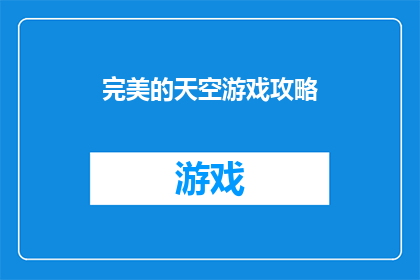 完美的天空游戏攻略(如何掌握完美的天空游戏攻略以提升游戏体验？)
