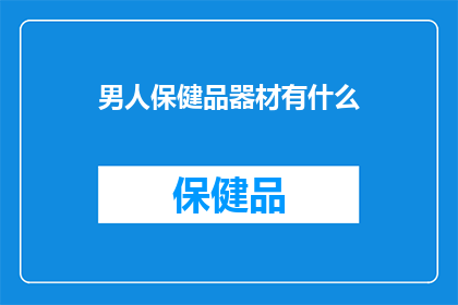 男人保健品器材有什么(男人的保健品器材有哪些？)