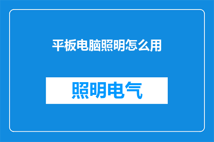 平板电脑照明怎么用(如何有效利用平板电脑的照明功能？)