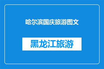 哈尔滨国庆旅游图文(哈尔滨国庆旅游图文：探索这座冰城的魅力所在？)