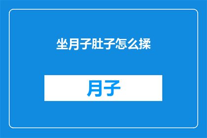坐月子肚子怎么揉(如何正确进行坐月子期间的腹部按摩？)