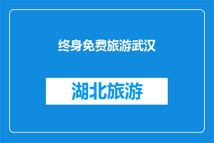 终身免费旅游武汉(终身免费旅游武汉：您是否准备好迎接这场旅行盛宴？)