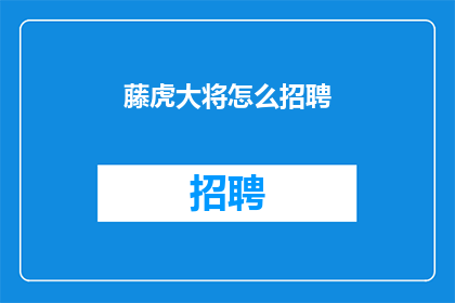 藤虎大将怎么招聘(如何招募到藤虎大将？)