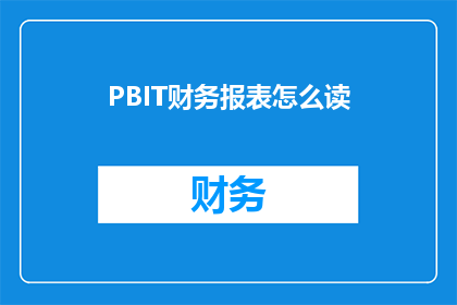 PBIT财务报表怎么读(如何正确阅读和理解PBIT财务报表？)