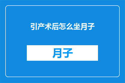 引产术后怎么坐月子(引产术后如何坐月子？)