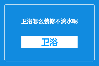 卫浴怎么装修不滴水呢(如何确保卫浴装修不滴水？)