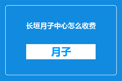 长垣月子中心怎么收费(长垣月子中心的费用标准是什么？)