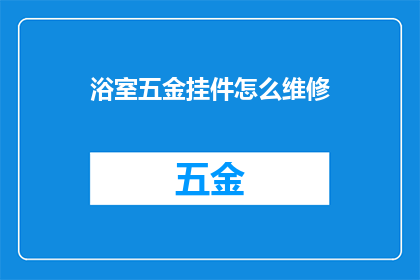 浴室五金挂件怎么维修(如何进行浴室五金挂件的维修？)