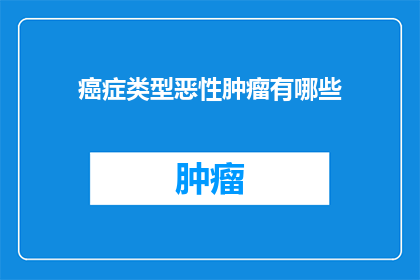 癌症类型恶性肿瘤有哪些(恶性肿瘤类型有哪些？)