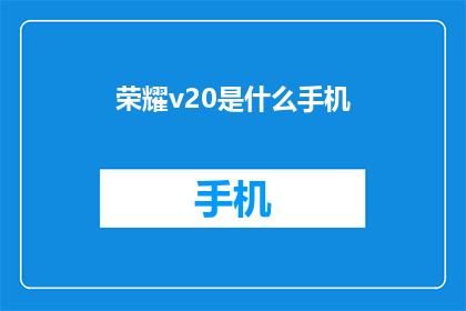 荣耀v20是什么手机(荣耀v20手机是什么？)