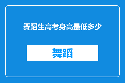 舞蹈生高考身高最低多少(舞蹈生高考报名条件中，身高最低标准是多少？)