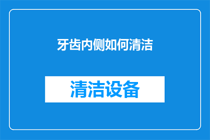 牙齿内侧如何清洁(如何有效清洁牙齿内侧？)