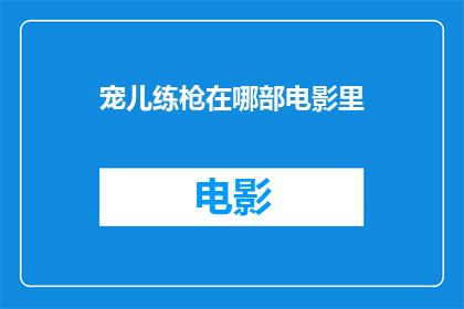 宠儿练枪在哪部电影里(宠儿练枪电影中，主角是如何训练成为枪械高手的？)