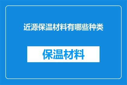 近源保温材料有哪些种类(近源保温材料种类有哪些？)