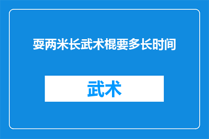 耍两米长武术棍要多长时间(掌握两米长武术棍需要多长时间？)