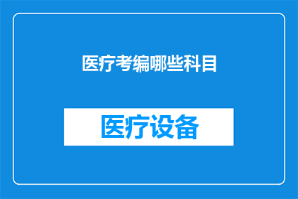 医疗考编哪些科目(哪些科目是医疗考编的关键？)