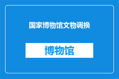 国家博物馆文物调换(国家博物馆文物调换：一个疑问句式的长标题)