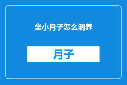 坐小月子怎么调养(坐小月子期间如何进行有效的调养？)