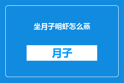 坐月子明虾怎么蒸(如何正确蒸制坐月子期间的明虾？)