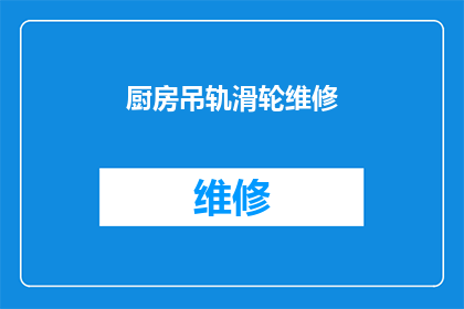 厨房吊轨滑轮维修(厨房吊轨滑轮维修服务是否可提供？)