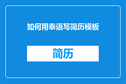 如何用泰语写简历模板(如何用泰语撰写一份专业且吸引人的简历模板？)