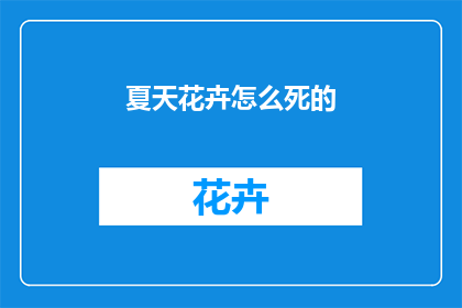 夏天花卉怎么死的(夏天花卉为何凋零？探究夏季植物枯萎之谜)