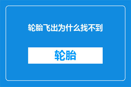 轮胎飞出为什么找不到(轮胎为何会从手中飞出？这一现象背后隐藏着哪些不为人知的秘密？)