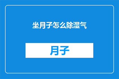坐月子怎么除湿气(坐月子期间如何有效除湿气？)