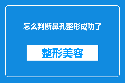 怎么判断鼻孔整形成功了(如何确认鼻孔整形手术是否成功？)