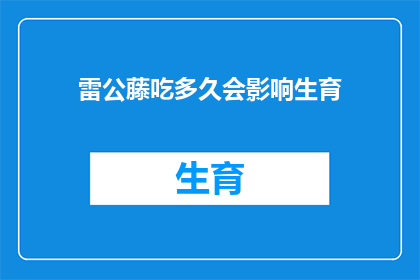 雷公藤吃多久会影响生育(雷公藤的长期服用对生育能力有何影响？)