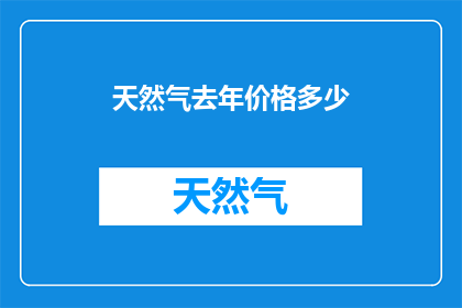 天然气去年价格多少(去年天然气价格如何？)