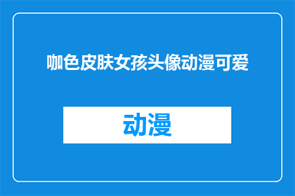 咖色皮肤女孩头像动漫可爱(咖色皮肤女孩头像动漫可爱：你见过这样的头像吗？)
