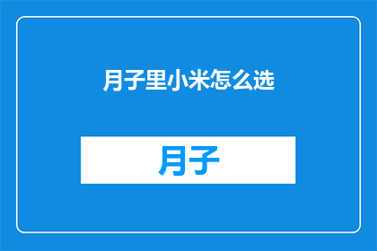 月子里小米怎么选(如何挑选月子期间的小米？)