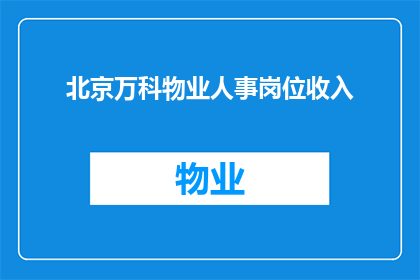 北京万科物业人事岗位收入(北京万科物业人事岗位的薪酬水平如何？)